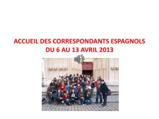 ACCUEIL DES CORRESPONDANTS ESPAGNOLS DU 6 AU 13 AVRIL 2013