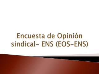 Encuesta de Opinión sindical- ENS (EOS-ENS)