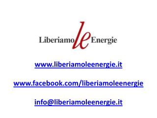 liberiamoleenergie.it facebook/liberiamoleenergie info@liberiamoleenergie.it