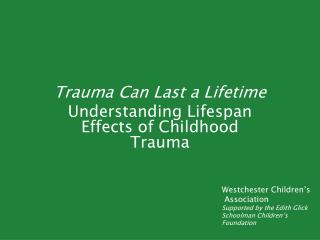 Trauma Can Last a Lifetime Understanding Lifespan Effects of Childhood Trauma