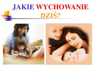 JAKIE WYCHOWANIE DZIŚ?