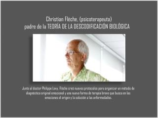 Christian Flèche , (psicoterapeuta ) padre de la TEORÍA DE LA DESCODIFICACIÓN BIOLÓGICA