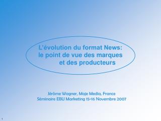 Jérôme Wagner, Maje Media, France Séminaire EBU Marketing 15-16 Novembre 2007