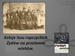Koleje losu ropczyckich Żydów na przełomie wieków.
