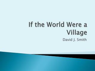 I f the World Were a Village