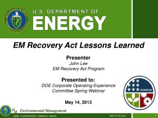 EM Recovery Act Lessons Learned Presenter John Lee EM Recovery Act Program Presented to: