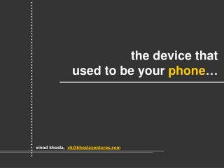 the device that used to be your phone …
