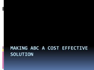 MAKING ABC A COST EFFECTIVE SOLUTION