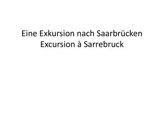 Eine Exkursion nach Saarbrücken Excursion à Sarrebruck