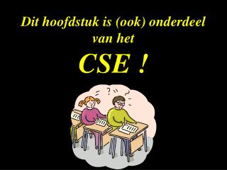 Dit hoofdstuk is (ook) onderdeel van het CSE !