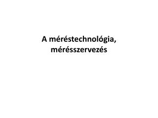 A méréstechnológia, mérésszervezés