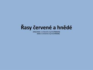 Červené řasy – RUDUCHY Fotosyntéza Tělo stélka Žijí v mořích, hlavně v tropech (korálové útesy)