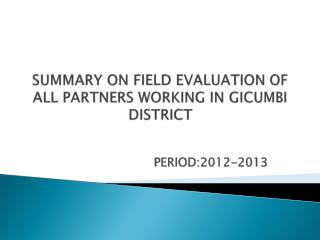 SUMMARY ON FIELD EVALUATION OF ALL PARTNERS WORKING IN GICUMBI DISTRICT