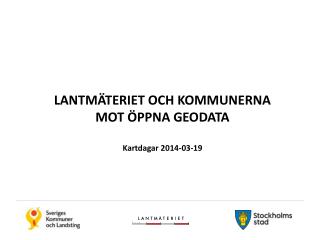 LANTMÄTERIET OCH KOMMUNERNA MOT ÖPPNA GEODATA Kartdagar 2014-03-19