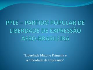 PPLE – PARTIDO POPULAR DE LIBERDADE DE EXPRESSÃO AFRO-BRASILEIRA