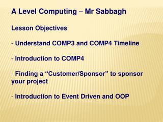 A Level Computing – Mr Sabbagh Lesson Objectives Understand COMP3 and COMP4 Timeline