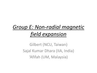 Group E: Non-radial magnetic field expansion