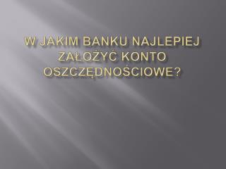 W jakim banku najlepiej założyć konto oszczędnościowe?