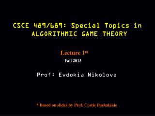 CSCE 489/689: Special Topics in ALGORITHMIC GAME THEORY
