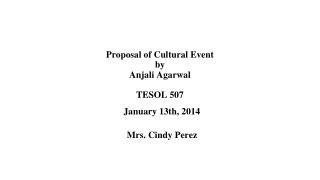 Proposal of Cultural Event by Anjali Agarwal TESOL 507