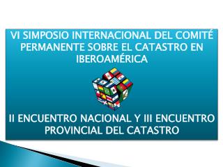 VI SIMPOSIO INTERNACIONAL DEL COMITÉ PERMANENTE SOBRE EL CATASTRO EN IBEROAMÉRICA