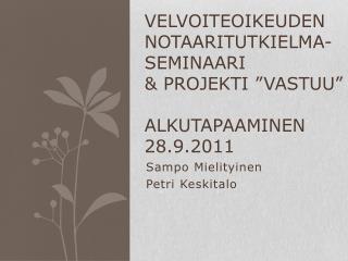 Velvoiteoikeuden notaaritutkielma-seminaari &amp; projekti ”Vastuu” ALKUTAPAAMINEN 28.9.2011