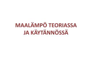 MAALÄMPÖ TEORIASSA JA KÄYTÄNNÖSSÄ