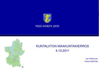 KUNTALIITON MAAKUNTAKIERROS 4.10.2011 Jari Parkkonen maakuntajohtaja