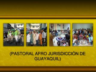 (PASTORAL AFRO JURISDICCIÓN DE GUAYAQUIL)