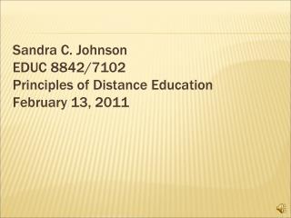 Sandra C. Johnson EDUC 8842/7102 Principles of Distance Education February 13, 2011