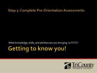 Step 3: Complete Pre-Orientation Assessments Getting to know you!