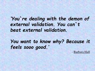 ‘You`re dealing with the demon of external validation. You can`t beat external validation.