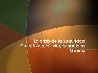 La crisis de la Seguridad Colectiva y los virajes hacia la Guerra