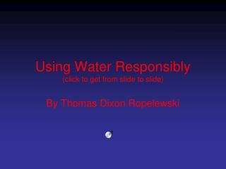 Using Water Responsibly (click to get from slide to slide)