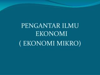 PENGANTAR ILMU EKONOMI ( EKONOMI MIKR O)