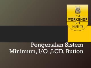 Pengenalan Sistem Minimum, I/O ,LCD, Button