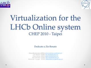 Virtualization for the LHCb Online system CHEP 2010 - Taipei Dedicato a Zio Renato