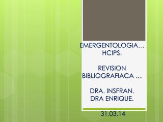 EMERGENTOLOGIA… HCIPS. REVISION BIBLIOGRAFIACA … DRA. INSFRAN. DRA ENRIQUE. 31.03.14