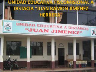 UNIDAD EDUCATIVA FISCOMISIONAL A DISTACIA “JUAN RAMON JIMENEZ HERRERA ”