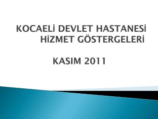 KOCAELİ DEVLET HASTANESİ HİZMET GÖSTERGELERİ KASIM 2011