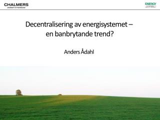 Decentralisering av energisystemet – en banbrytande trend ? Anders Ådahl