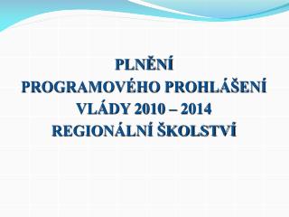 PLNĚNÍ PROGRAMOVÉHO PROHLÁŠENÍ VLÁDY 2010 – 2014 REGIONÁLNÍ ŠKOLSTVÍ