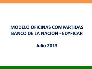 MODELO OFICINAS COMPARTIDAS BANCO DE LA NACIÓN - EDYFICAR Julio 2013