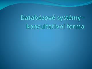 Databázové systémy– konzultativní forma