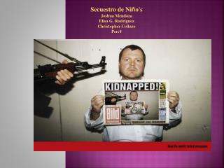 Secuestro de Ni ñ o's Joshua Mendoza Elisa G. Rodriguez Christopher Collazo Per:4