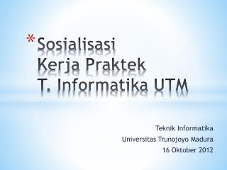 Sosialisasi Kerja Praktek T. Informatika UTM