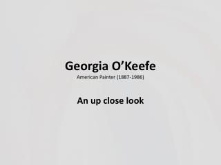 Georgia O’Keefe American Painter (1887-1986)