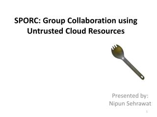 SPORC: Group Collaboration using Untrusted Cloud Resources