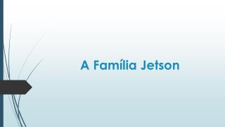 A Família Jetson