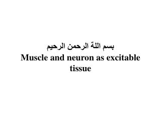 بسم اللة الرحمن الرحيم Muscle and neuron as excitable tissue